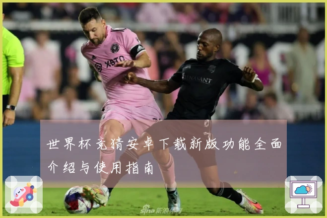 世界杯竞猜安卓下载新版功能全面介绍与使用指南