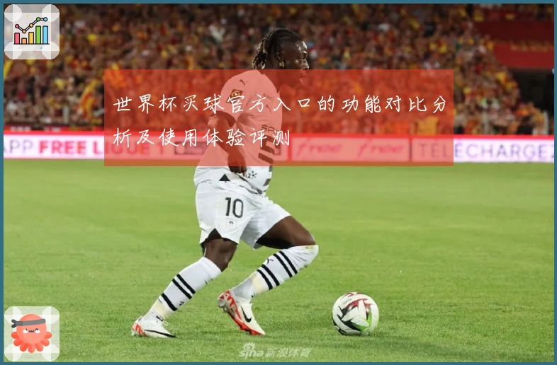 世界杯买球官方入口的功能对比分析及使用体验评测
